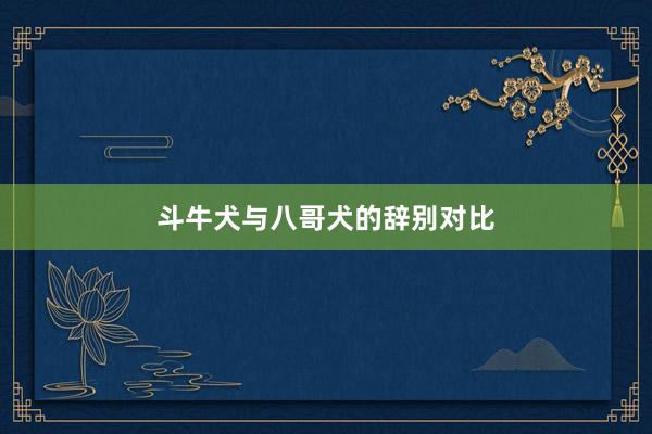 斗牛犬与八哥犬的辞别对比